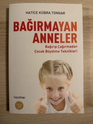 Bağırmayan Anneler (bağırıp çağırmadan çocuk büyütme teknikleri)